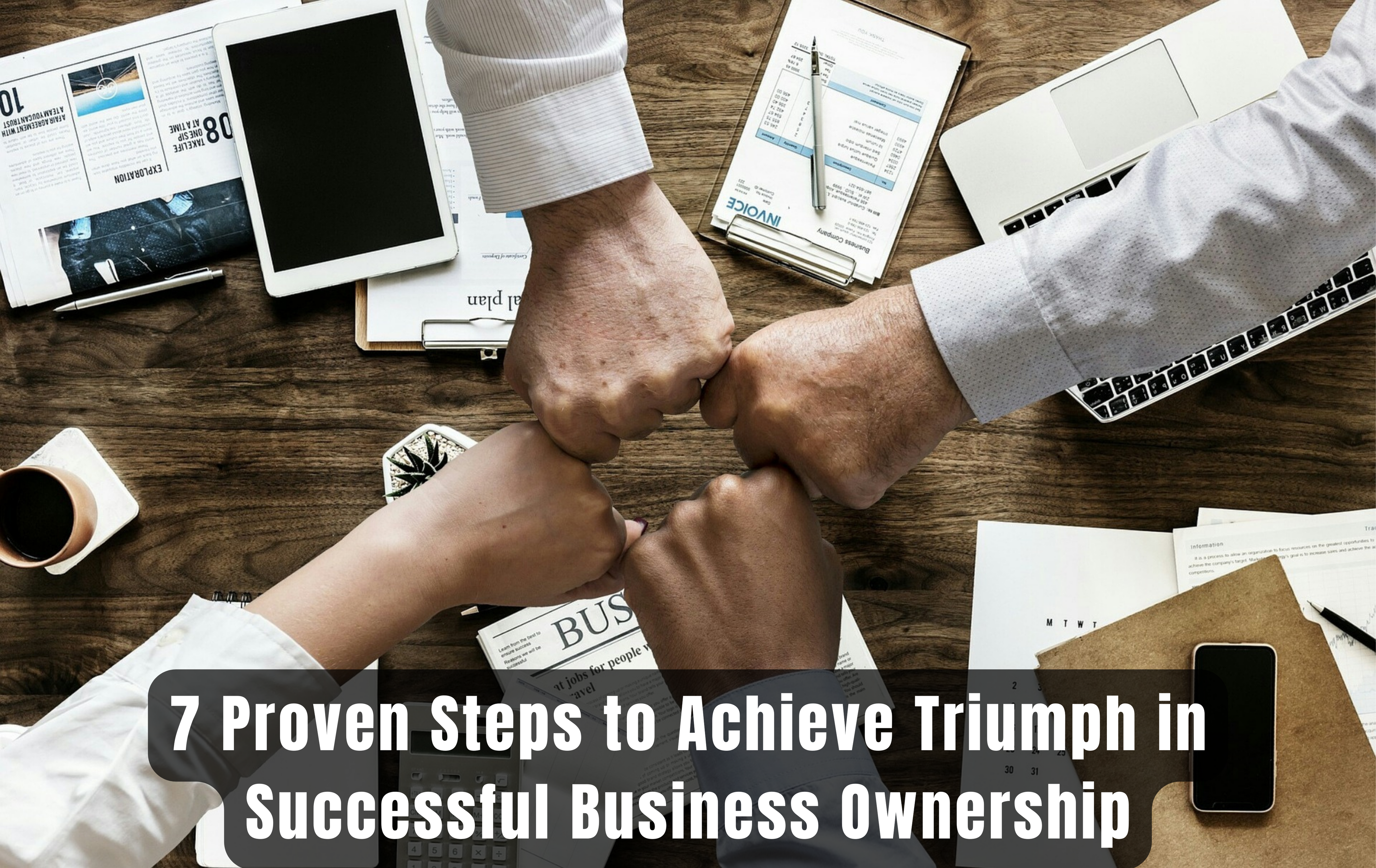 7 Proven Steps to Achieve Triumph in Successful Business Ownership
