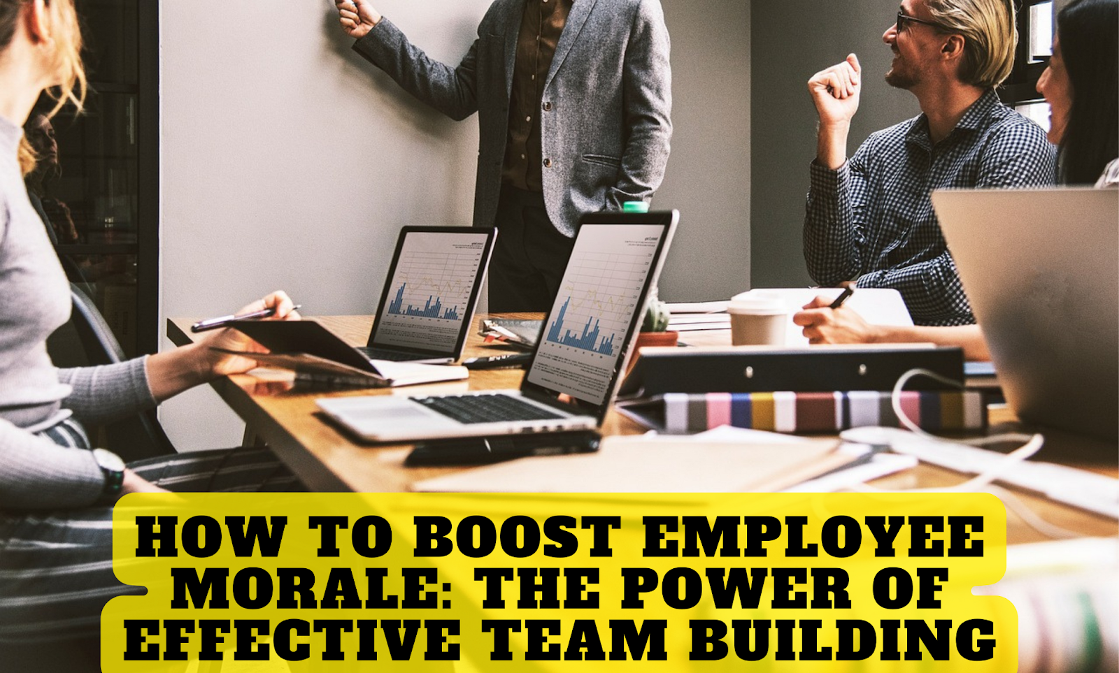How to Boost Employee Morale: The Power of Effective Team Building